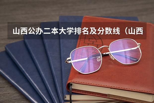 山西公办二本大学排名及分数线（山西二本a类分数线）