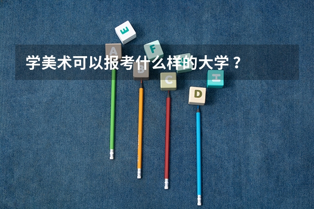 学美术可以报考什么样的大学 ？