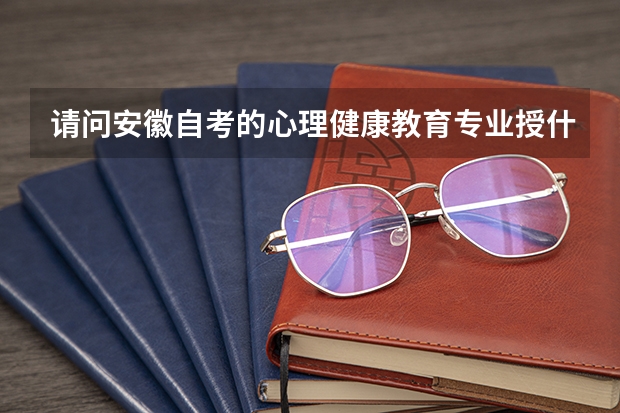 请问安徽自考的心理健康教育专业授什么学位? 理学学士还是教育学学士?