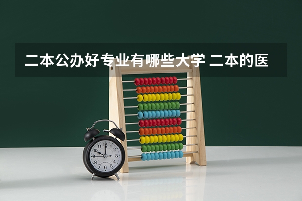 二本公办好专业有哪些大学 二本的医科大学有哪些 公办