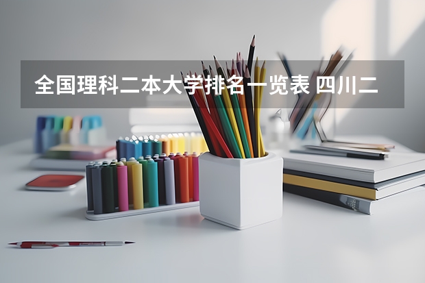 全国理科二本大学排名一览表 四川二本理科大学排名及理科分数线排名