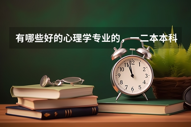 有哪些好的心理学专业的，一二本本科院校