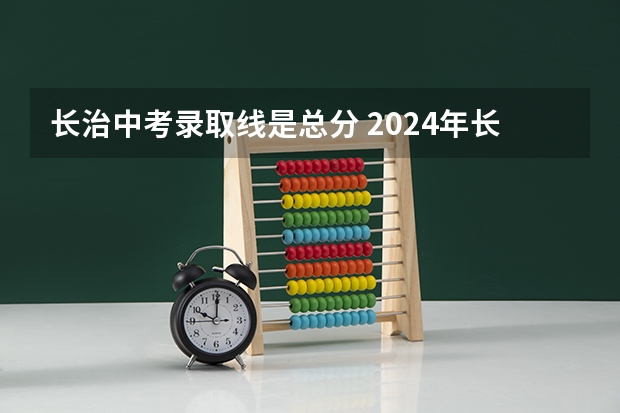 长治中考录取线是总分 2024年长治中考200-300分可以上的中专