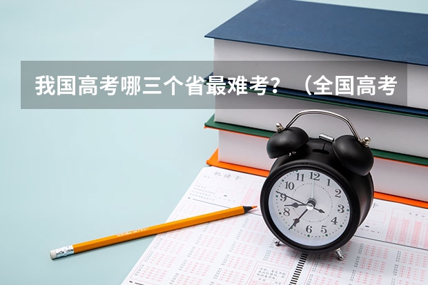 我国高考哪三个省最难考?(全国高考难度系数排行)