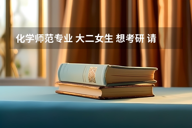 化学师范专业 大二女生 想考研 请问考哪个方面比较好点,比较容易考点,就业也差不多的。