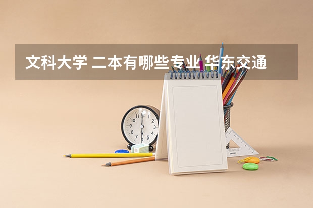 文科大学 二本有哪些专业 华东交通大学二本文科专业有哪些