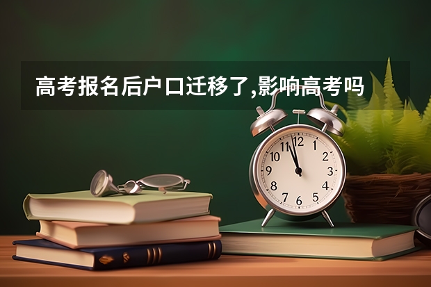 高考报名后户口迁移了,影响高考吗