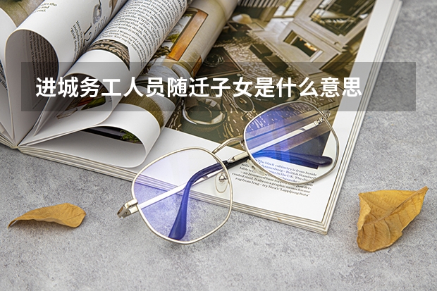 进城务工人员随迁子女是什么意思