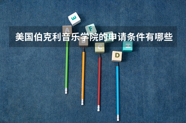 美国伯克利音乐学院的申请条件有哪些呢？
