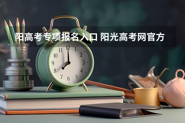 阳高考专项报名入口 阳光高考网官方网强基计划报名流程