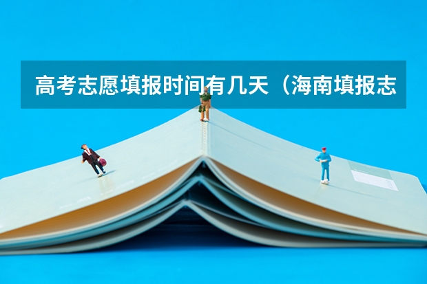 高考志愿填报时间有几天（海南填报志愿时间2023）