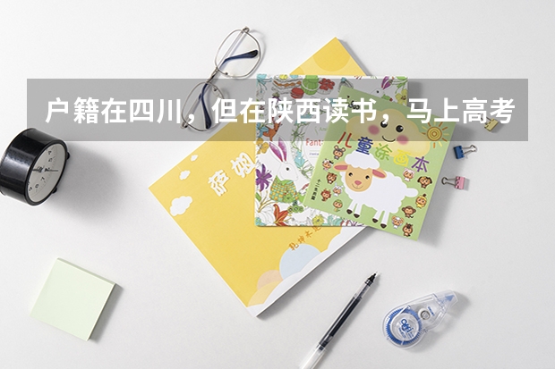户籍在四川,但在陕西读书,马上高考报名,自己不符合异地高考的条件,要回户籍所在地报名,该怎么弄?