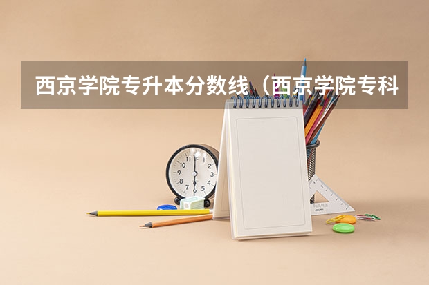 西京学院专升本分数线(西京学院专科分数线)