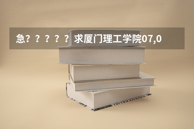 急?????求厦门理工学院07,08,09的录取分数线??? 厦门理工学院专科录取分数线