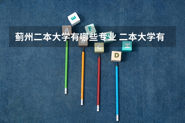 蓟州二本大学有哪些专业 二本大学有什么好的专业？