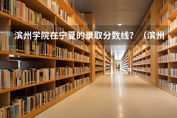 滨州学院在宁夏的录取分数线？（滨州学院专科分数线）
