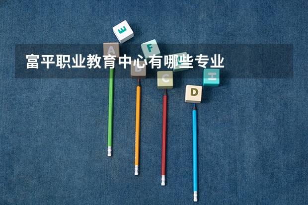 富平职业教育中心有哪些专业