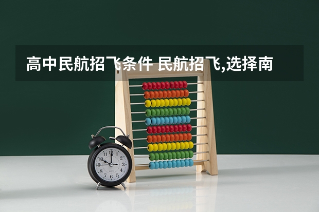 高中民航招飞条件 民航招飞,选择南航大还是中飞院？