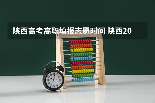 陕西高考高职填报志愿时间 陕西2023年高考志愿填报时间