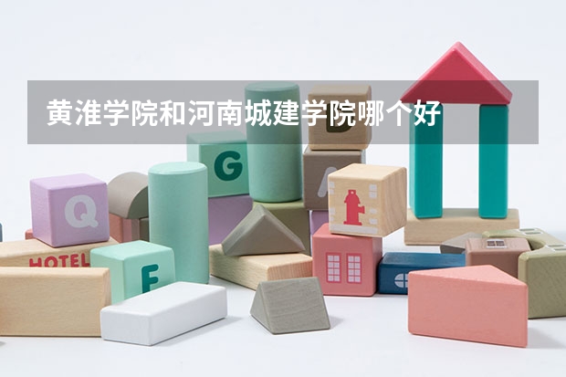 黄淮学院和河南城建学院哪个好