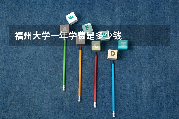福州大学一年学费是多少钱