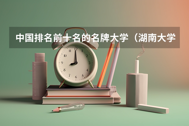 中国排名前十名的名牌大学（湖南大学排名前100名）