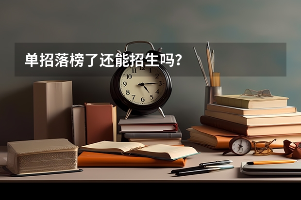 单招落榜了还能招生吗？