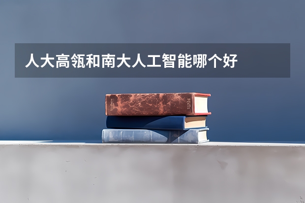 人大高瓴和南大人工智能哪个好