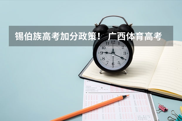 锡伯族高考加分政策! 广西体育高考?