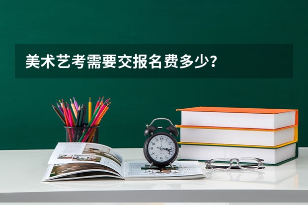 美术艺考需要交报名费多少？
