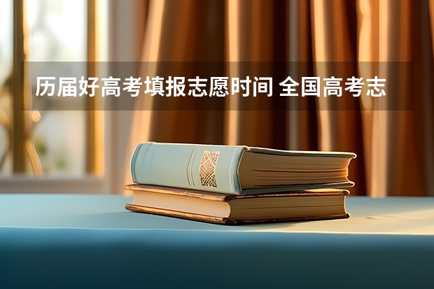 历届好高考填报志愿时间 全国高考志愿填报截止时间