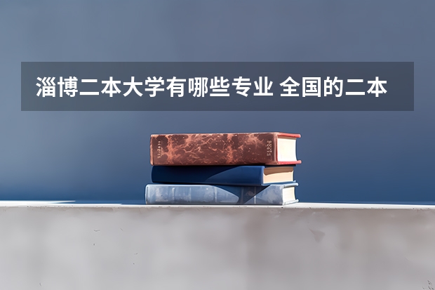 淄博二本大学有哪些专业 全国的二本c类大学有哪些啊！谢了！