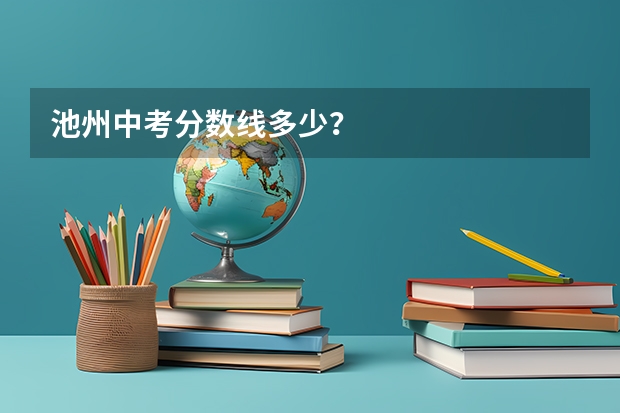池州中考分数线多少？