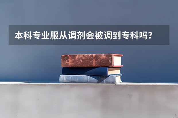 本科专业服从调剂会被调到专科吗？