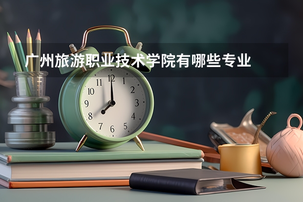 广州旅游职业技术学院有哪些专业