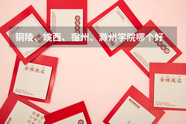 铜陵、皖西、宿州、滁州学院哪个好