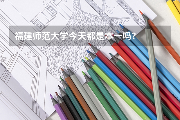 福建师范大学今天都是本一吗？
