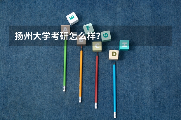 扬州大学考研怎么样?