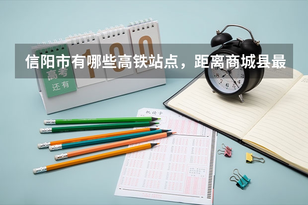 信阳市有哪些高铁站点,距离商城县最近是哪个高铁站?知道的请留下脚步!谢谢