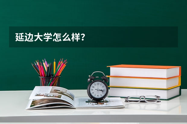 延边大学怎么样?