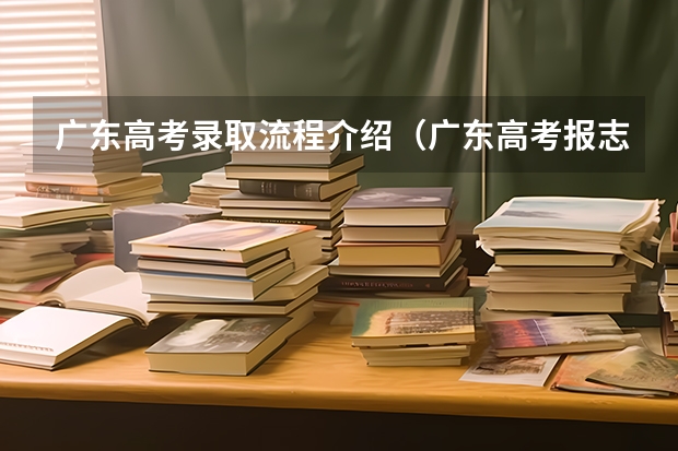 广东高考录取流程介绍(广东高考报志愿流程)