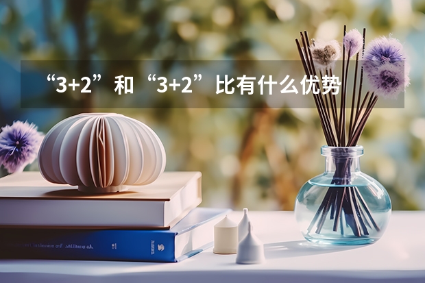 “3+2”和“3+2”比有什么优势？