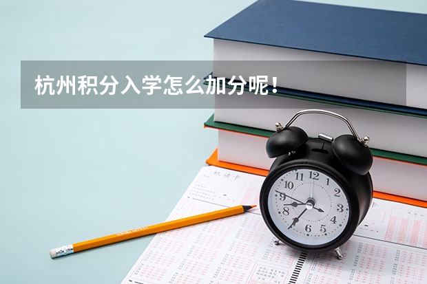 杭州积分入学怎么加分呢！