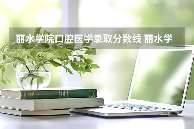 丽水学院口腔医学录取分数线 丽水学院分数线