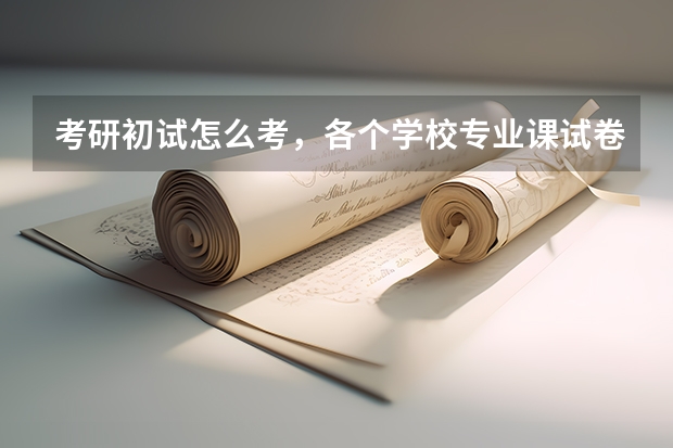 考研初试怎么考，各个学校专业课试卷不一样，难道要到报考的学校去考试吗，还是怎么样的？