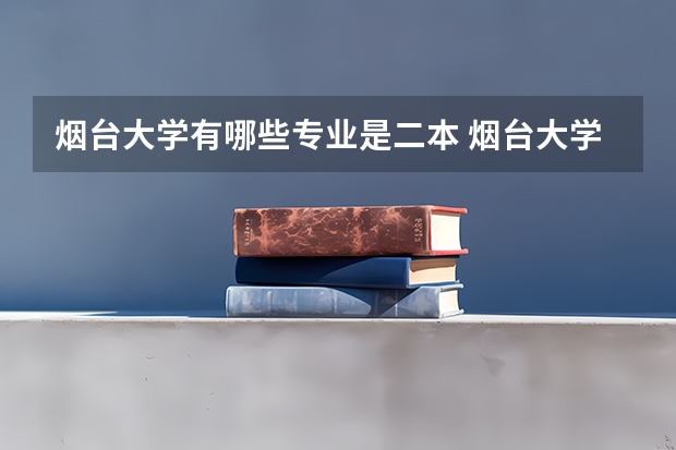烟台大学有哪些专业是二本 烟台大学是一本大学还是二本大学