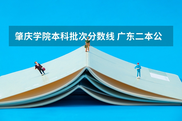 肇庆学院本科批次分数线 广东二本公办学校分数线