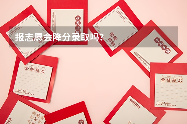 报志愿会降分录取吗？