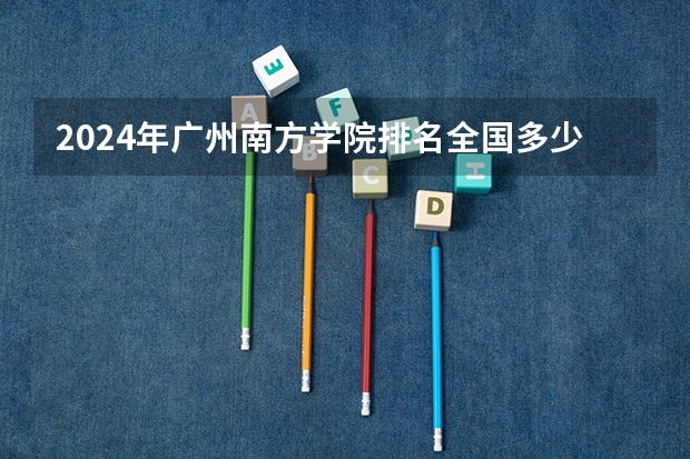 2024年广州南方学院排名全国多少