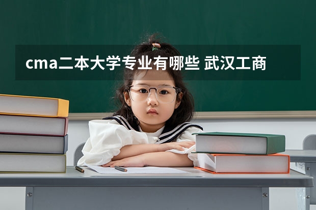 cma二本大学专业有哪些 武汉工商学院怎么样?CMA助就业